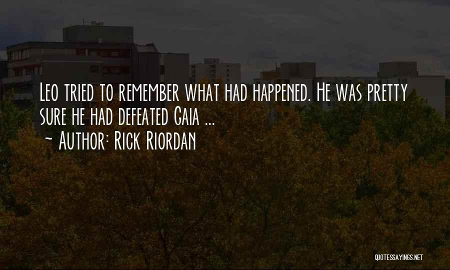 Rick Riordan Quotes: Leo Tried To Remember What Had Happened. He Was Pretty Sure He Had Defeated Gaia ...