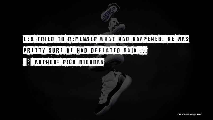 Rick Riordan Quotes: Leo Tried To Remember What Had Happened. He Was Pretty Sure He Had Defeated Gaia ...