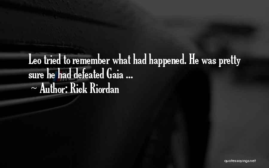 Rick Riordan Quotes: Leo Tried To Remember What Had Happened. He Was Pretty Sure He Had Defeated Gaia ...