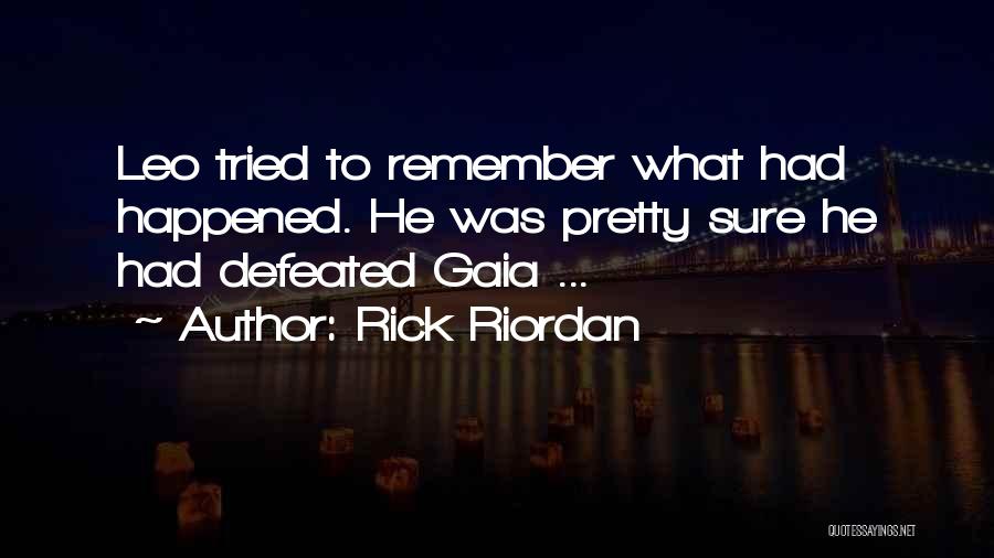 Rick Riordan Quotes: Leo Tried To Remember What Had Happened. He Was Pretty Sure He Had Defeated Gaia ...