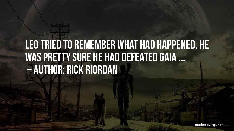 Rick Riordan Quotes: Leo Tried To Remember What Had Happened. He Was Pretty Sure He Had Defeated Gaia ...