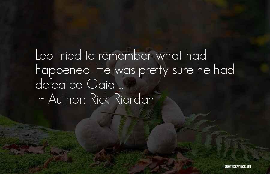 Rick Riordan Quotes: Leo Tried To Remember What Had Happened. He Was Pretty Sure He Had Defeated Gaia ...