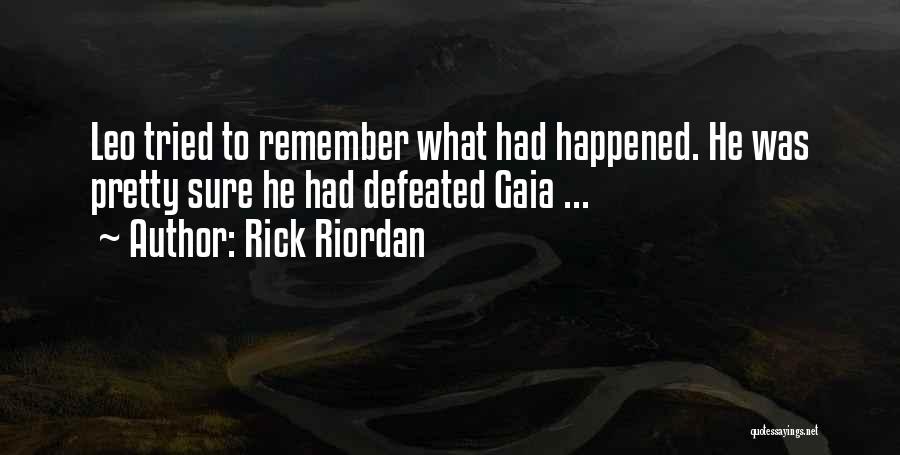 Rick Riordan Quotes: Leo Tried To Remember What Had Happened. He Was Pretty Sure He Had Defeated Gaia ...