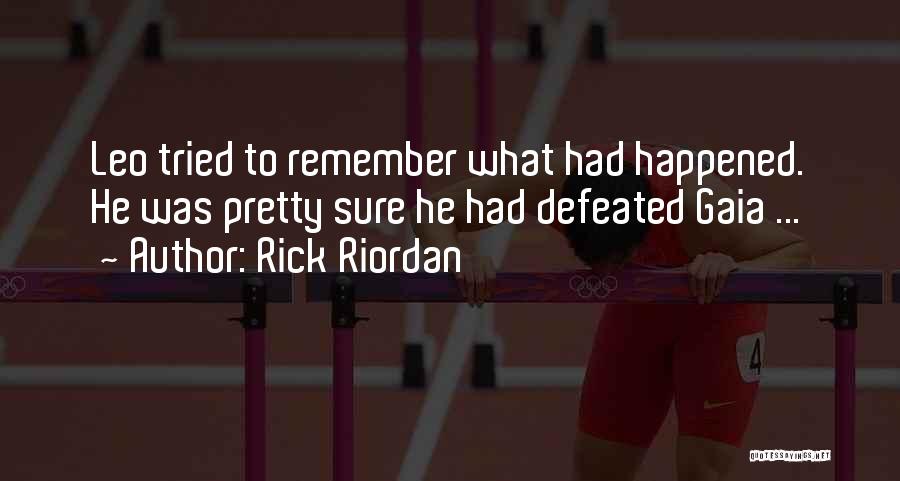 Rick Riordan Quotes: Leo Tried To Remember What Had Happened. He Was Pretty Sure He Had Defeated Gaia ...