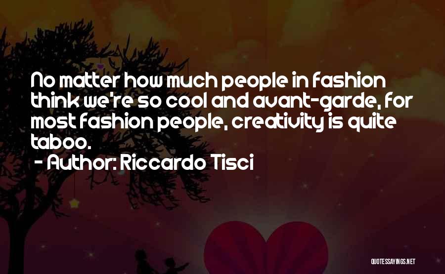 Riccardo Tisci Quotes: No Matter How Much People In Fashion Think We're So Cool And Avant-garde, For Most Fashion People, Creativity Is Quite