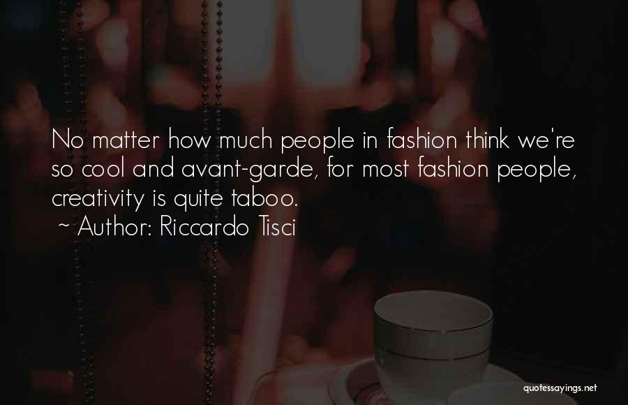 Riccardo Tisci Quotes: No Matter How Much People In Fashion Think We're So Cool And Avant-garde, For Most Fashion People, Creativity Is Quite
