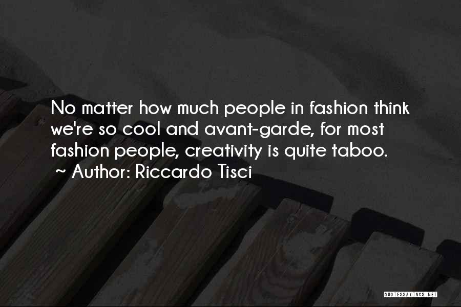 Riccardo Tisci Quotes: No Matter How Much People In Fashion Think We're So Cool And Avant-garde, For Most Fashion People, Creativity Is Quite