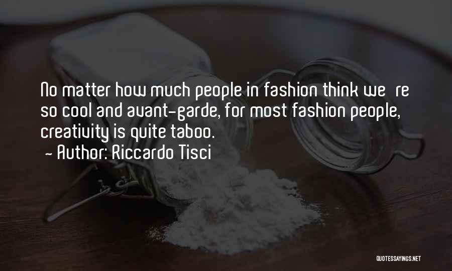 Riccardo Tisci Quotes: No Matter How Much People In Fashion Think We're So Cool And Avant-garde, For Most Fashion People, Creativity Is Quite