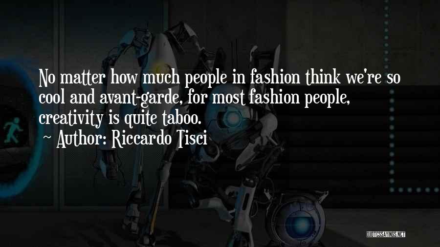 Riccardo Tisci Quotes: No Matter How Much People In Fashion Think We're So Cool And Avant-garde, For Most Fashion People, Creativity Is Quite