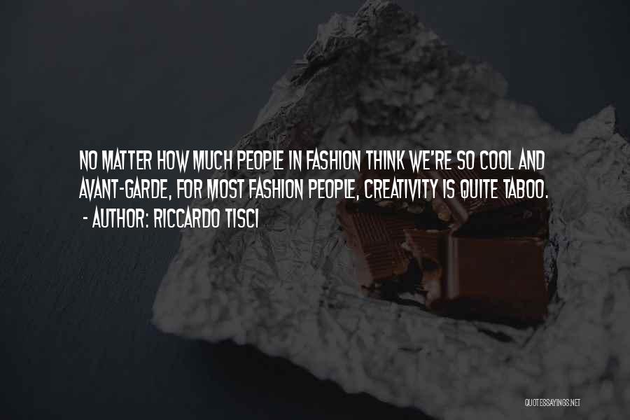Riccardo Tisci Quotes: No Matter How Much People In Fashion Think We're So Cool And Avant-garde, For Most Fashion People, Creativity Is Quite