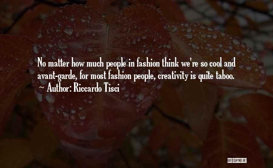 Riccardo Tisci Quotes: No Matter How Much People In Fashion Think We're So Cool And Avant-garde, For Most Fashion People, Creativity Is Quite