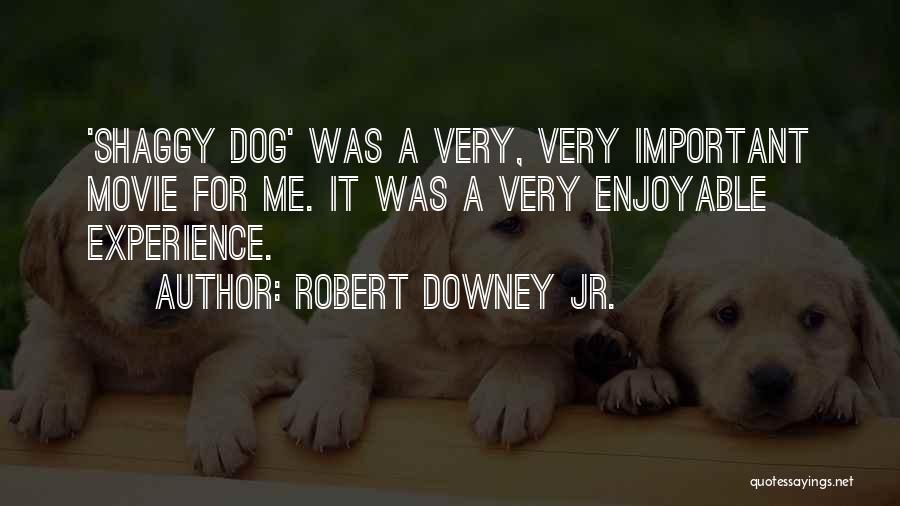 Robert Downey Jr. Quotes: 'shaggy Dog' Was A Very, Very Important Movie For Me. It Was A Very Enjoyable Experience.