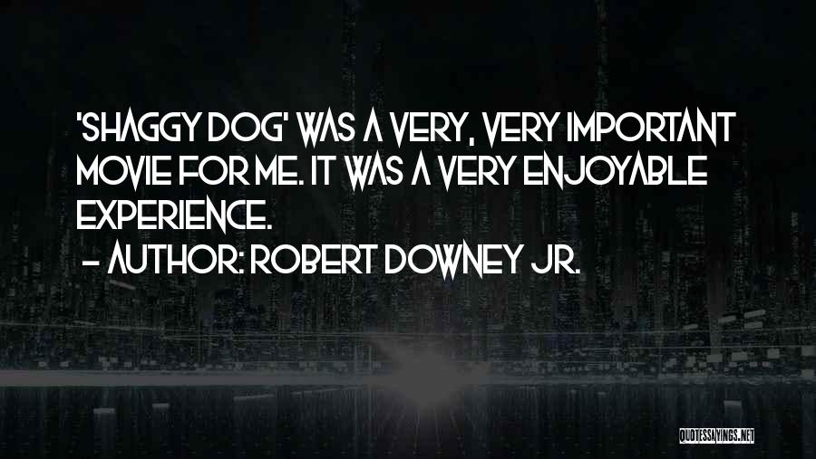 Robert Downey Jr. Quotes: 'shaggy Dog' Was A Very, Very Important Movie For Me. It Was A Very Enjoyable Experience.