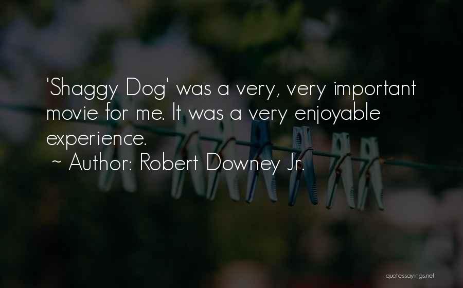 Robert Downey Jr. Quotes: 'shaggy Dog' Was A Very, Very Important Movie For Me. It Was A Very Enjoyable Experience.