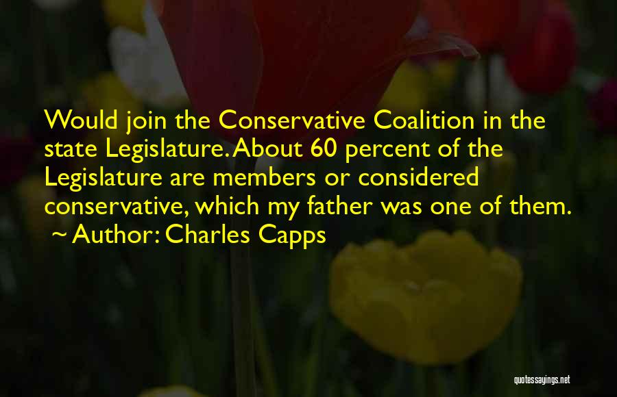 Charles Capps Quotes: Would Join The Conservative Coalition In The State Legislature. About 60 Percent Of The Legislature Are Members Or Considered Conservative,