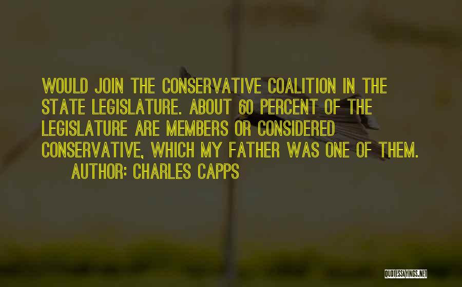 Charles Capps Quotes: Would Join The Conservative Coalition In The State Legislature. About 60 Percent Of The Legislature Are Members Or Considered Conservative,