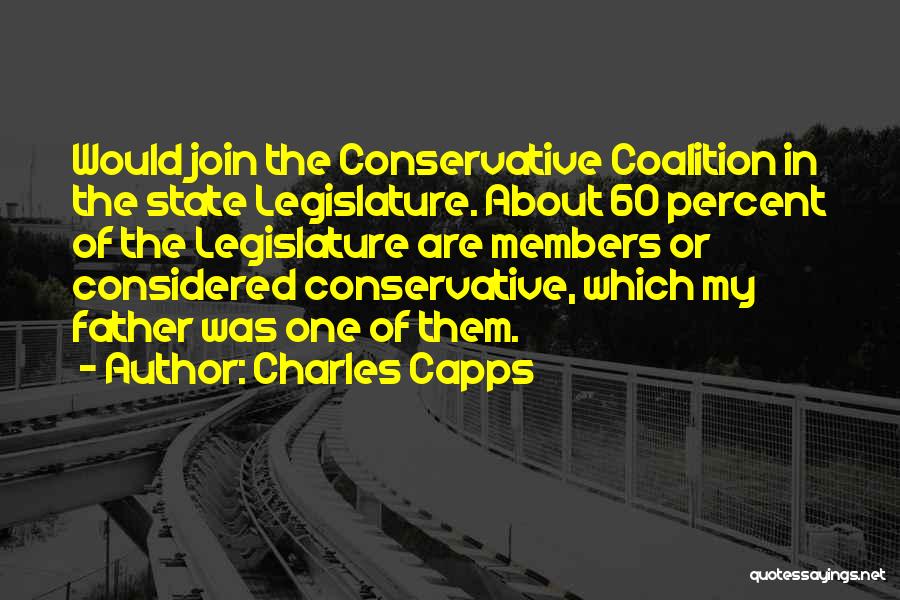 Charles Capps Quotes: Would Join The Conservative Coalition In The State Legislature. About 60 Percent Of The Legislature Are Members Or Considered Conservative,