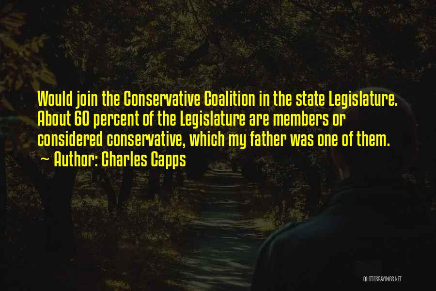 Charles Capps Quotes: Would Join The Conservative Coalition In The State Legislature. About 60 Percent Of The Legislature Are Members Or Considered Conservative,