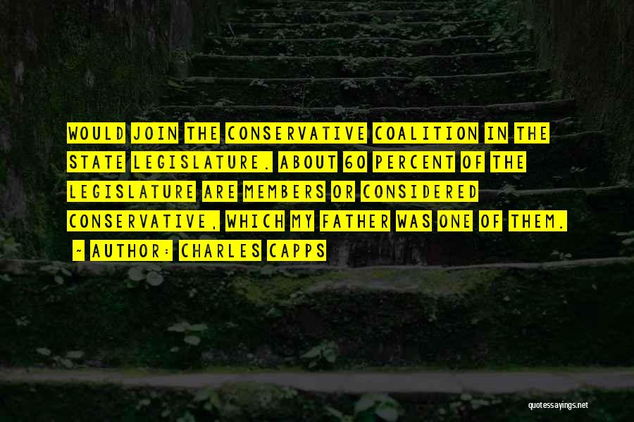 Charles Capps Quotes: Would Join The Conservative Coalition In The State Legislature. About 60 Percent Of The Legislature Are Members Or Considered Conservative,