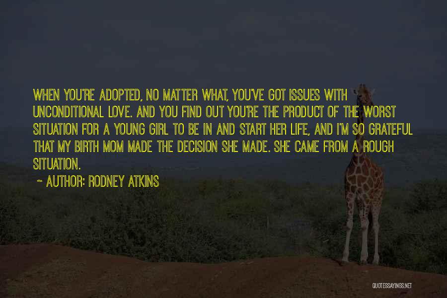 Rodney Atkins Quotes: When You're Adopted, No Matter What, You've Got Issues With Unconditional Love. And You Find Out You're The Product Of