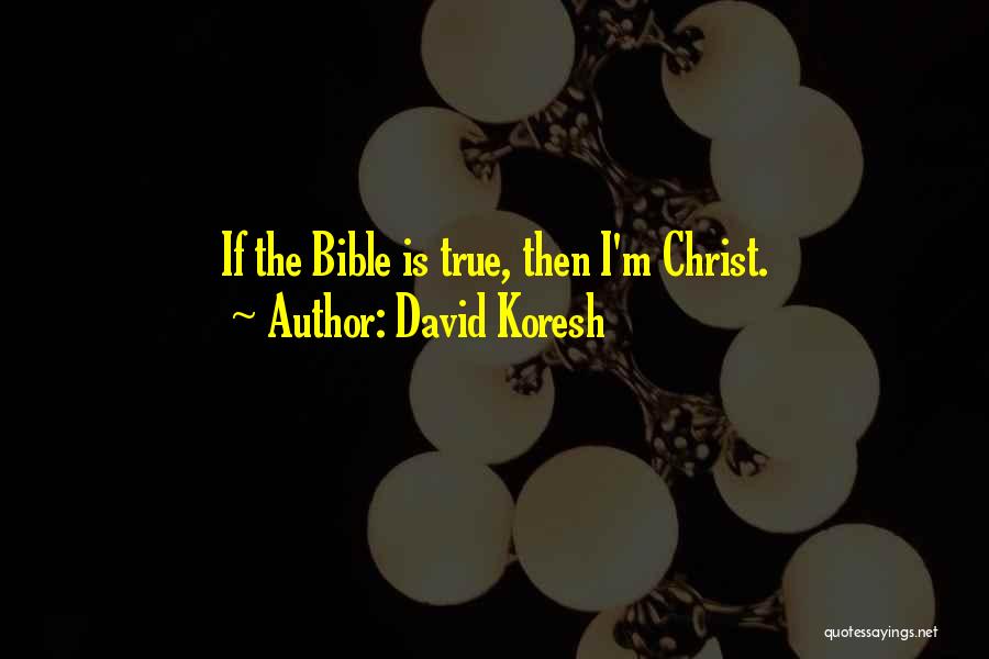 David Koresh Quotes: If The Bible Is True, Then I'm Christ.