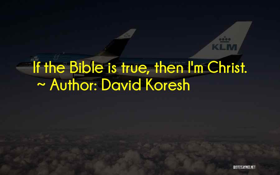 David Koresh Quotes: If The Bible Is True, Then I'm Christ.