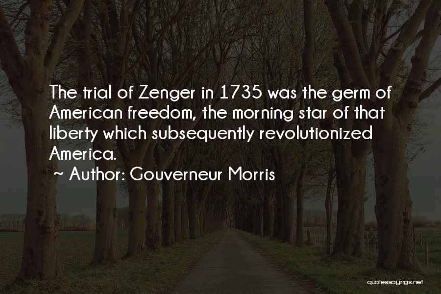 Gouverneur Morris Quotes: The Trial Of Zenger In 1735 Was The Germ Of American Freedom, The Morning Star Of That Liberty Which Subsequently