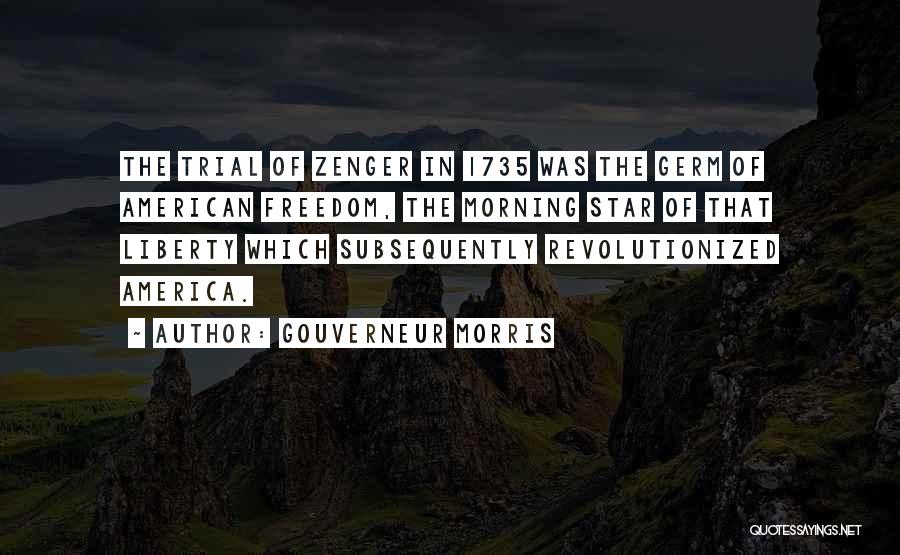 Gouverneur Morris Quotes: The Trial Of Zenger In 1735 Was The Germ Of American Freedom, The Morning Star Of That Liberty Which Subsequently