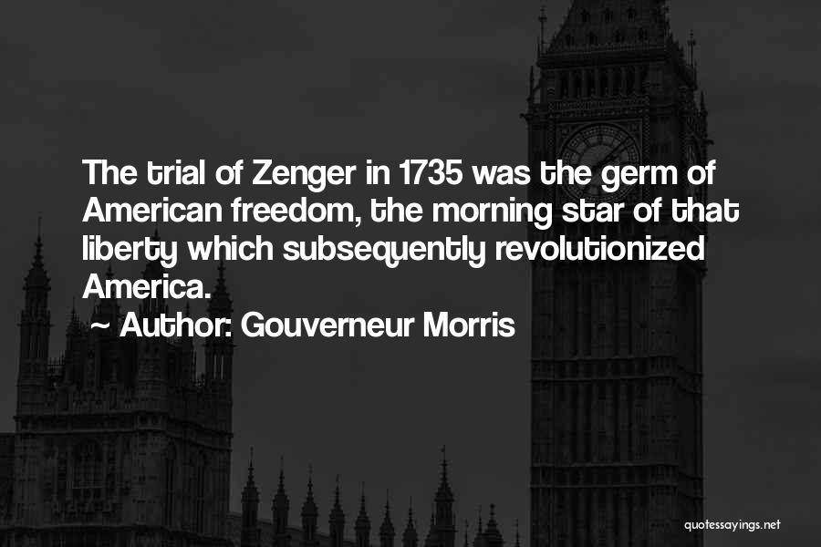 Gouverneur Morris Quotes: The Trial Of Zenger In 1735 Was The Germ Of American Freedom, The Morning Star Of That Liberty Which Subsequently