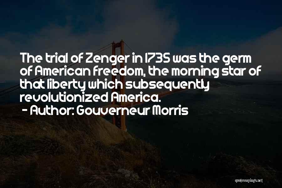 Gouverneur Morris Quotes: The Trial Of Zenger In 1735 Was The Germ Of American Freedom, The Morning Star Of That Liberty Which Subsequently