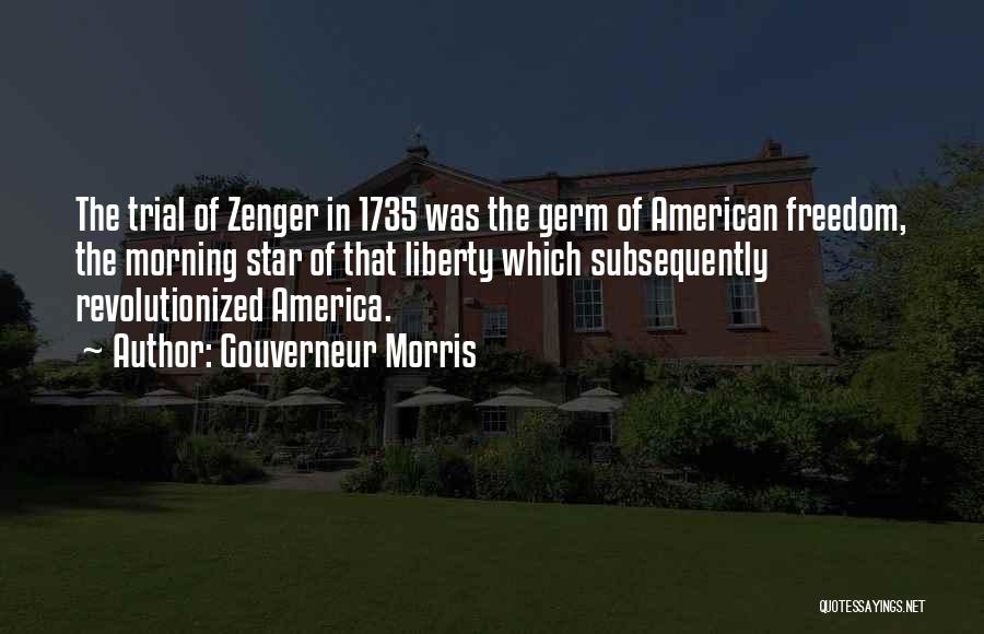 Gouverneur Morris Quotes: The Trial Of Zenger In 1735 Was The Germ Of American Freedom, The Morning Star Of That Liberty Which Subsequently