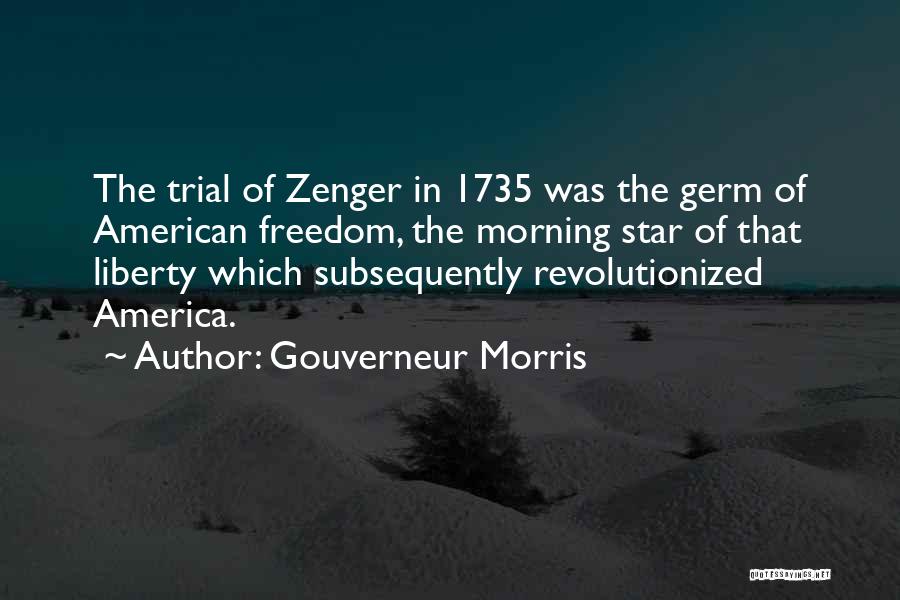 Gouverneur Morris Quotes: The Trial Of Zenger In 1735 Was The Germ Of American Freedom, The Morning Star Of That Liberty Which Subsequently