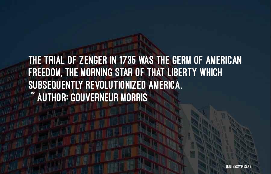 Gouverneur Morris Quotes: The Trial Of Zenger In 1735 Was The Germ Of American Freedom, The Morning Star Of That Liberty Which Subsequently