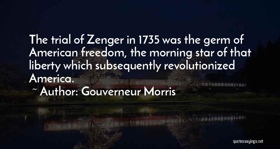 Gouverneur Morris Quotes: The Trial Of Zenger In 1735 Was The Germ Of American Freedom, The Morning Star Of That Liberty Which Subsequently
