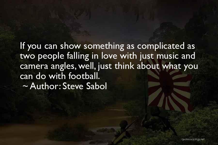 Steve Sabol Quotes: If You Can Show Something As Complicated As Two People Falling In Love With Just Music And Camera Angles, Well,