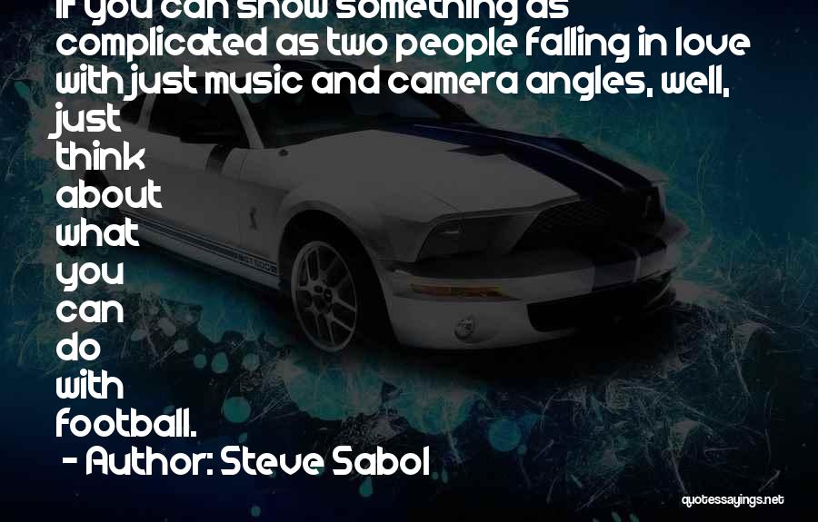 Steve Sabol Quotes: If You Can Show Something As Complicated As Two People Falling In Love With Just Music And Camera Angles, Well,