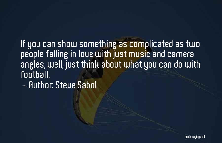 Steve Sabol Quotes: If You Can Show Something As Complicated As Two People Falling In Love With Just Music And Camera Angles, Well,