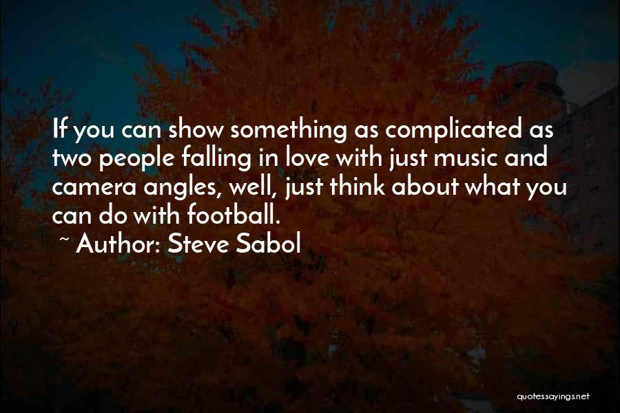 Steve Sabol Quotes: If You Can Show Something As Complicated As Two People Falling In Love With Just Music And Camera Angles, Well,