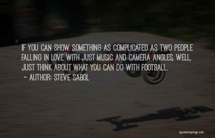 Steve Sabol Quotes: If You Can Show Something As Complicated As Two People Falling In Love With Just Music And Camera Angles, Well,