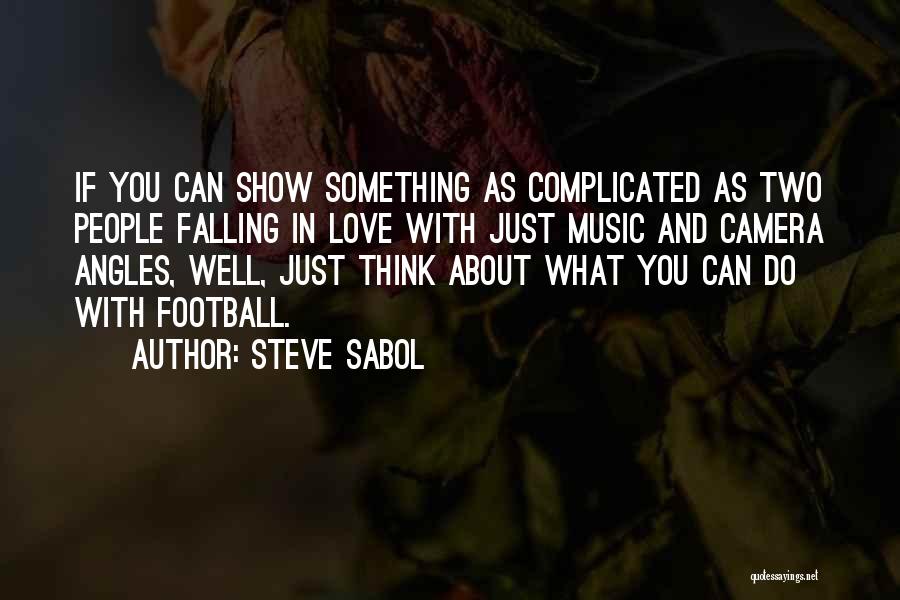 Steve Sabol Quotes: If You Can Show Something As Complicated As Two People Falling In Love With Just Music And Camera Angles, Well,