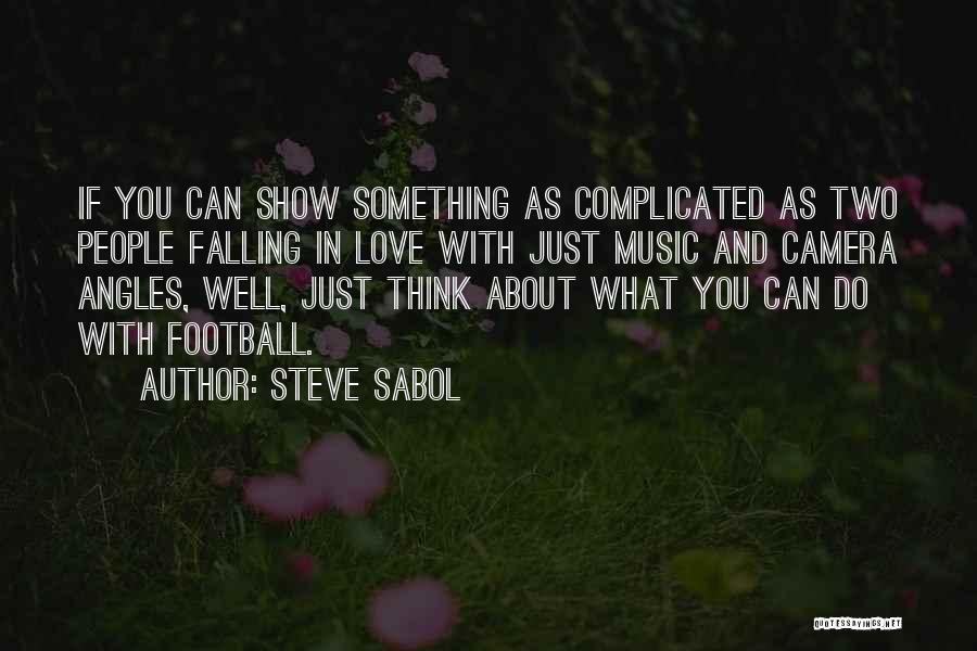 Steve Sabol Quotes: If You Can Show Something As Complicated As Two People Falling In Love With Just Music And Camera Angles, Well,