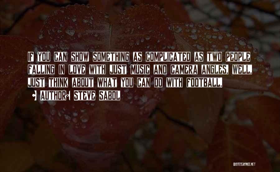 Steve Sabol Quotes: If You Can Show Something As Complicated As Two People Falling In Love With Just Music And Camera Angles, Well,