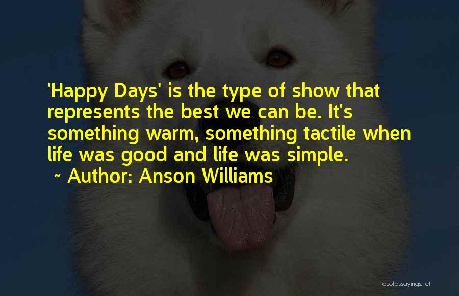 Anson Williams Quotes: 'happy Days' Is The Type Of Show That Represents The Best We Can Be. It's Something Warm, Something Tactile When