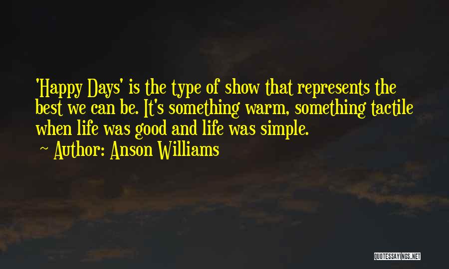 Anson Williams Quotes: 'happy Days' Is The Type Of Show That Represents The Best We Can Be. It's Something Warm, Something Tactile When