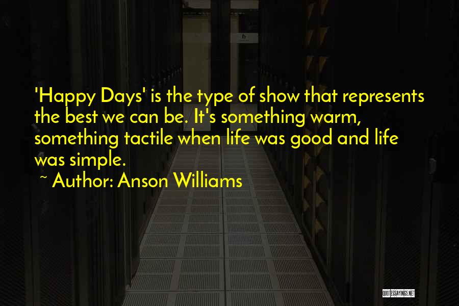 Anson Williams Quotes: 'happy Days' Is The Type Of Show That Represents The Best We Can Be. It's Something Warm, Something Tactile When