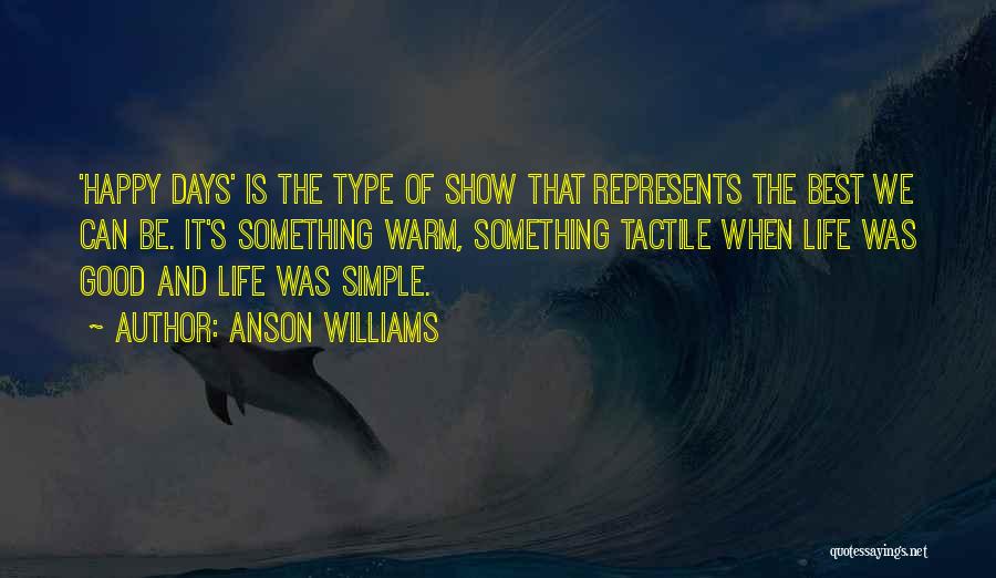 Anson Williams Quotes: 'happy Days' Is The Type Of Show That Represents The Best We Can Be. It's Something Warm, Something Tactile When