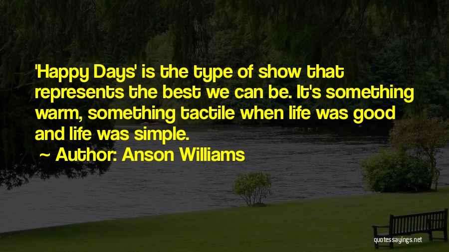 Anson Williams Quotes: 'happy Days' Is The Type Of Show That Represents The Best We Can Be. It's Something Warm, Something Tactile When