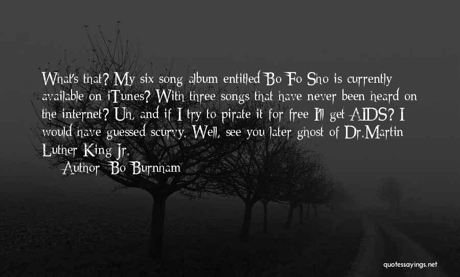 Bo Burnham Quotes: What's That? My Six Song Album Entitled Bo Fo Sho Is Currently Available On Itunes? With Three Songs That Have
