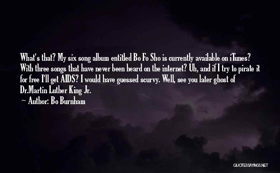 Bo Burnham Quotes: What's That? My Six Song Album Entitled Bo Fo Sho Is Currently Available On Itunes? With Three Songs That Have