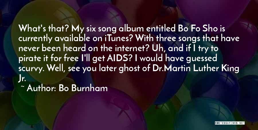 Bo Burnham Quotes: What's That? My Six Song Album Entitled Bo Fo Sho Is Currently Available On Itunes? With Three Songs That Have